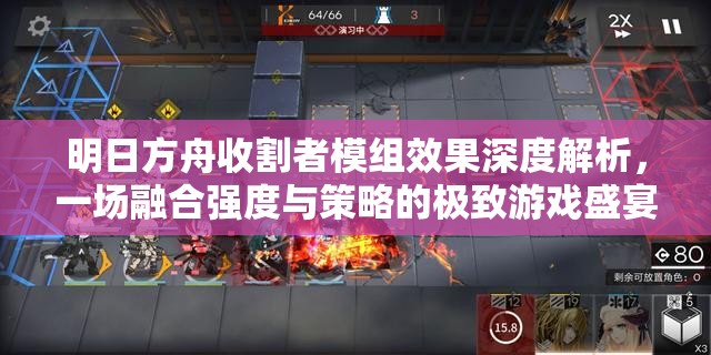 明日方舟收割者模组效果深度解析，一场融合强度与策略的极致游戏盛宴