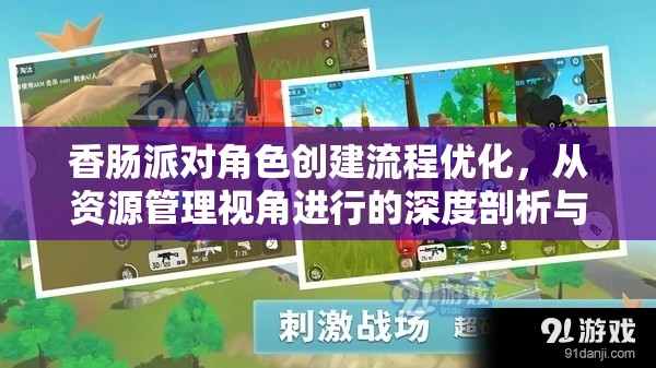 香肠派对角色创建流程优化，从资源管理视角进行的深度剖析与策略建议
