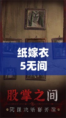 纸嫁衣5无间梦境彩蛋深度解析，揭秘隐藏内容与高效资源管理技巧