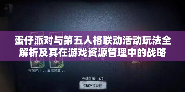 蛋仔派对与第五人格联动活动玩法全解析及其在游戏资源管理中的战略意义