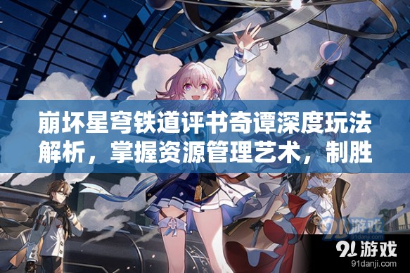 崩坏星穹铁道评书奇谭深度玩法解析，掌握资源管理艺术，制胜策略全揭秘