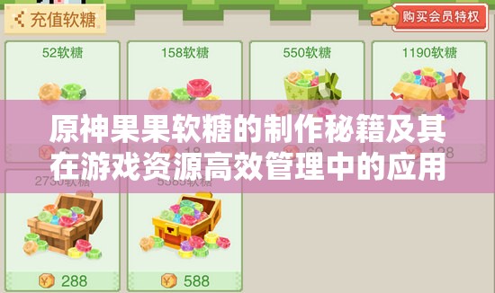 原神果果软糖的制作秘籍及其在游戏资源高效管理中的应用价值