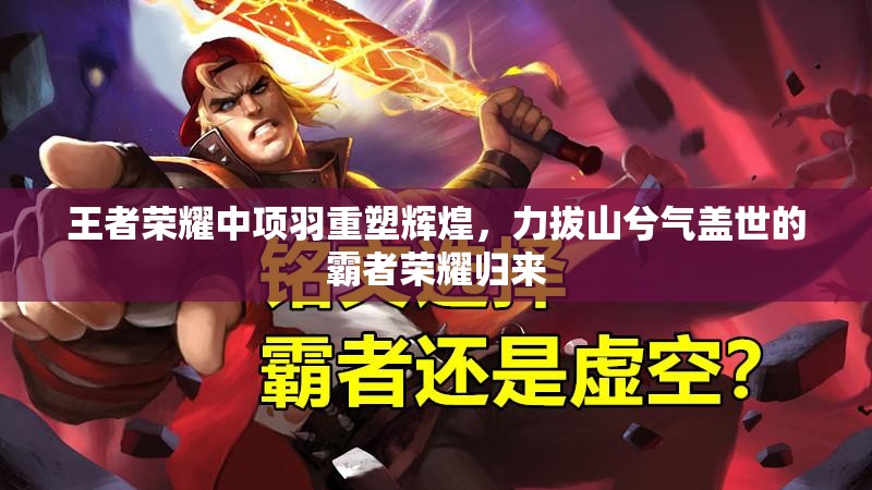 王者荣耀中项羽重塑辉煌，力拔山兮气盖世的霸者荣耀归来