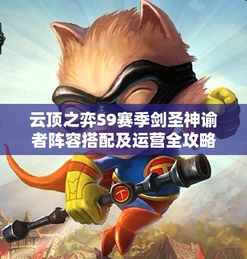 云顶之弈S9赛季剑圣神谕者阵容搭配及运营全攻略指南