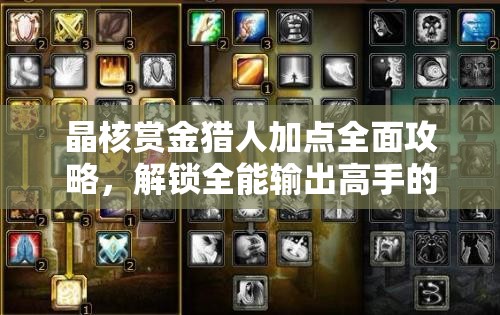 晶核赏金猎人加点全面攻略，解锁全能输出高手的必备技巧