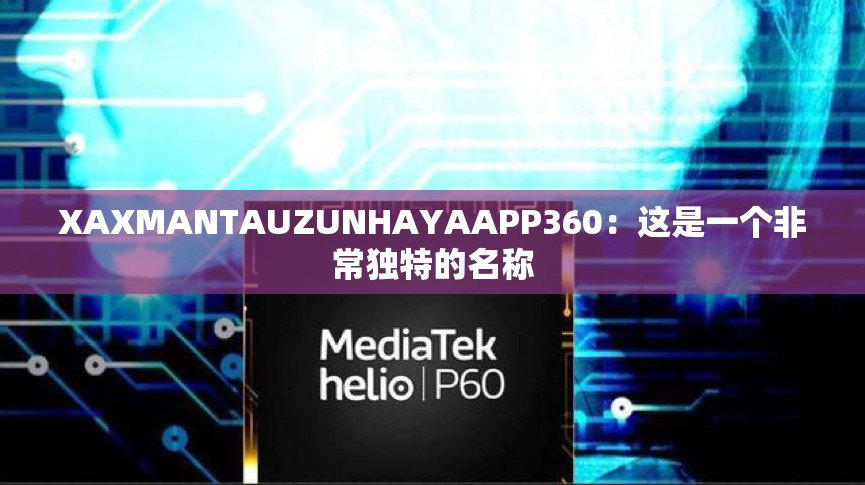 XAXMANTAUZUNHAYAAPP360：这是一个非常独特的名称