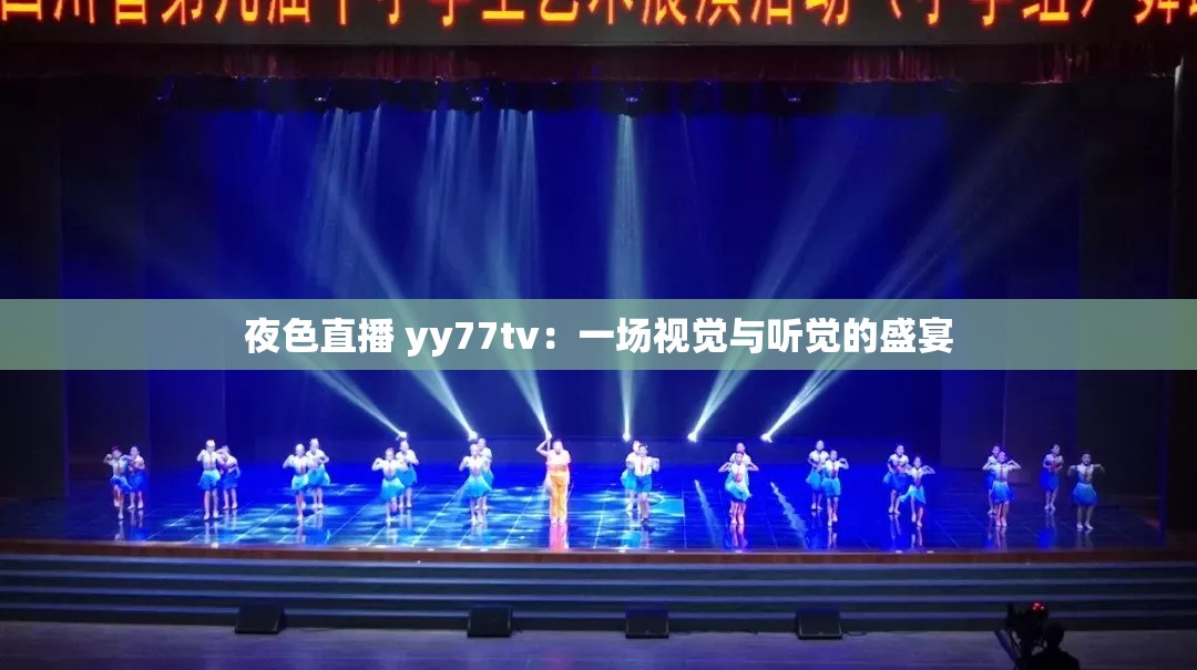 夜色直播 yy77tv：一场视觉与听觉的盛宴