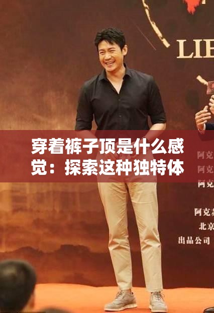 穿着裤子顶是什么感觉：探索这种独特体验的奥秘