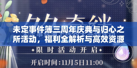 未定事件簿三周年庆典与归心之所活动，福利全解析与高效资源管理策略指南