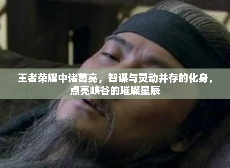 王者荣耀中诸葛亮，智谋与灵动并存的化身，点亮峡谷的璀璨星辰