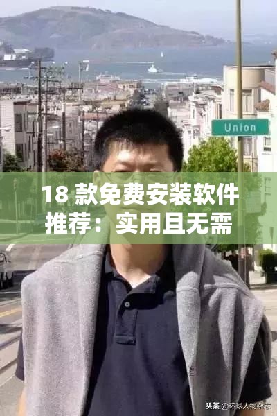 18 款免费安装软件推荐：实用且无需付费的宝藏软件合集