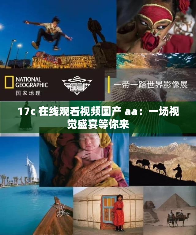 17c 在线观看视频国产 aa：一场视觉盛宴等你来