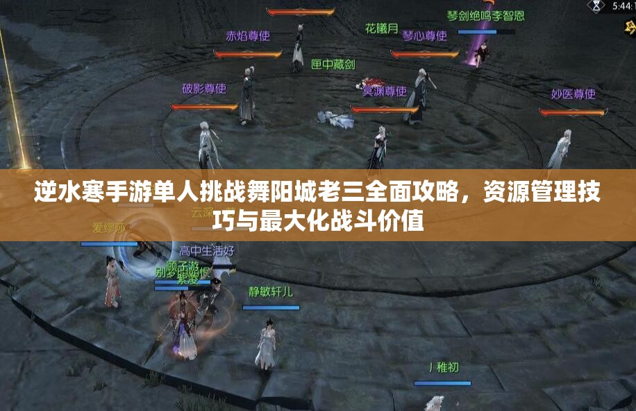 逆水寒手游单人挑战舞阳城老三全面攻略，资源管理技巧与最大化战斗价值