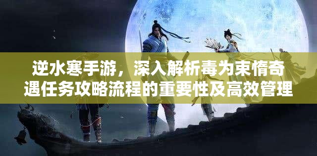 逆水寒手游，深入解析毒为束惰奇遇任务攻略流程的重要性及高效管理技巧
