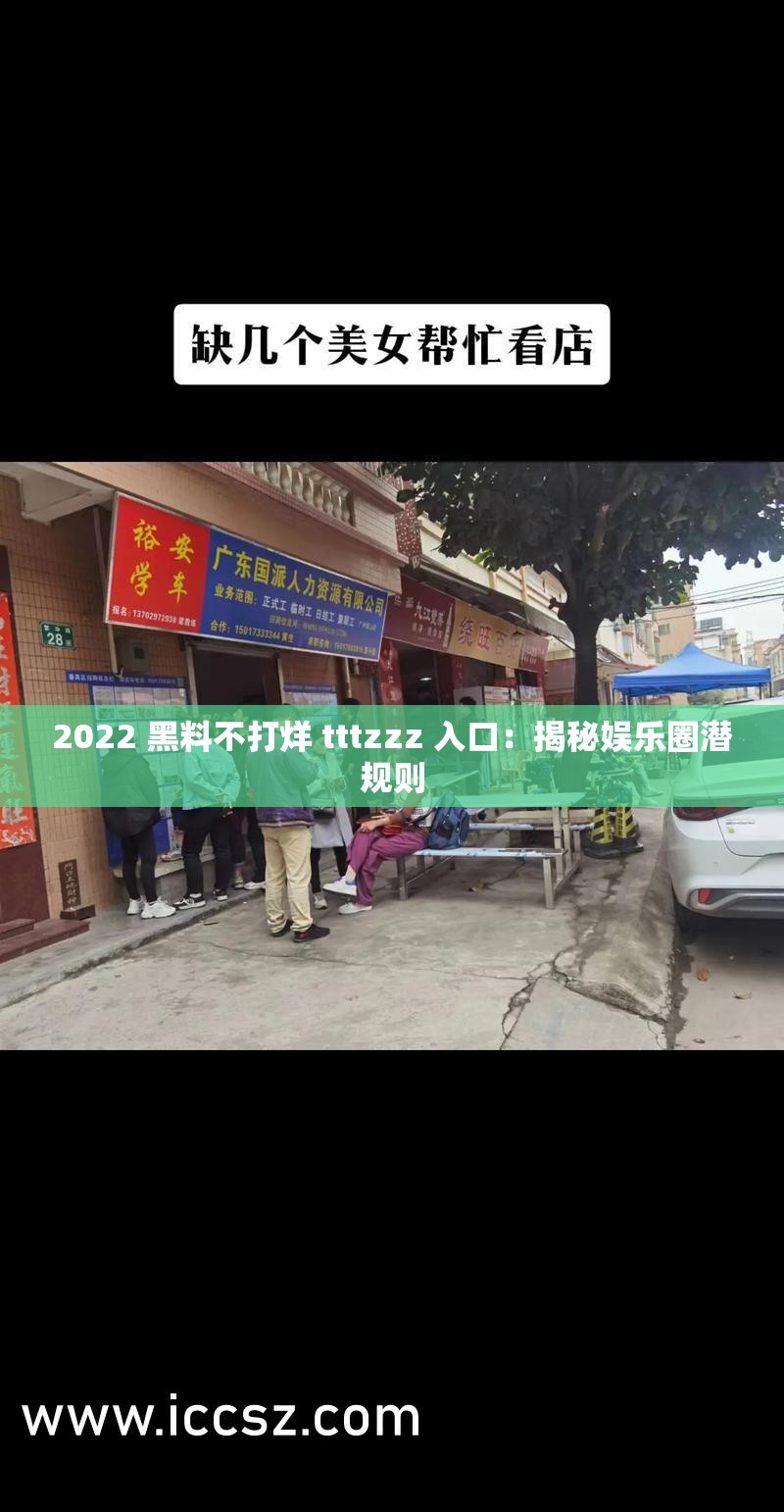 2022 黑料不打烊 tttzzz 入口：揭秘娱乐圈潜规则