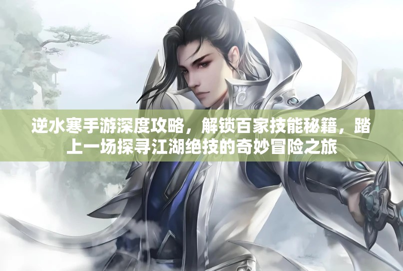 逆水寒手游深度攻略，解锁百家技能秘籍，踏上一场探寻江湖绝技的奇妙冒险之旅