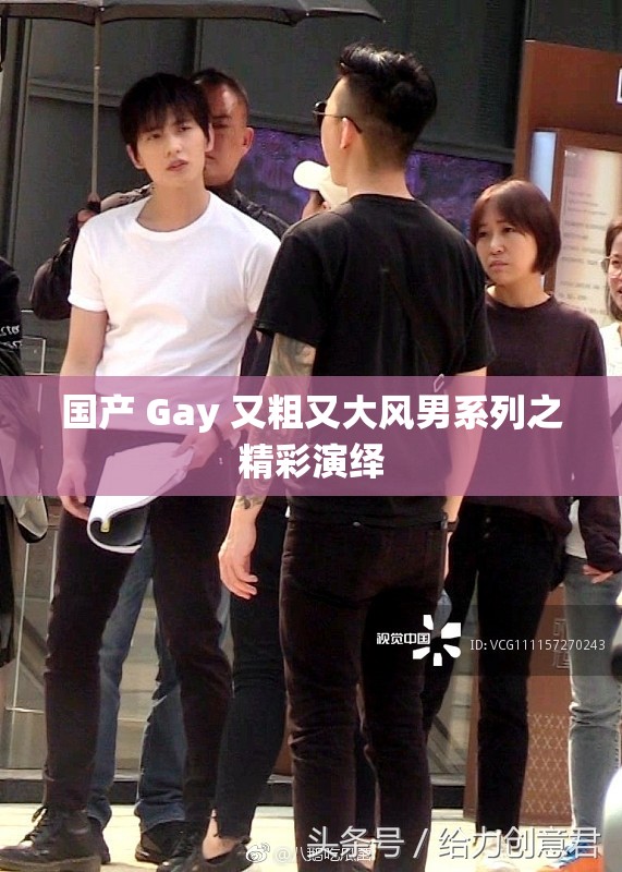 国产 Gay 又粗又大风男系列之精彩演绎