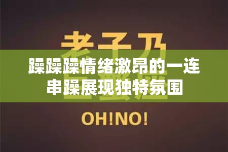 躁躁躁情绪激昂的一连串躁展现独特氛围