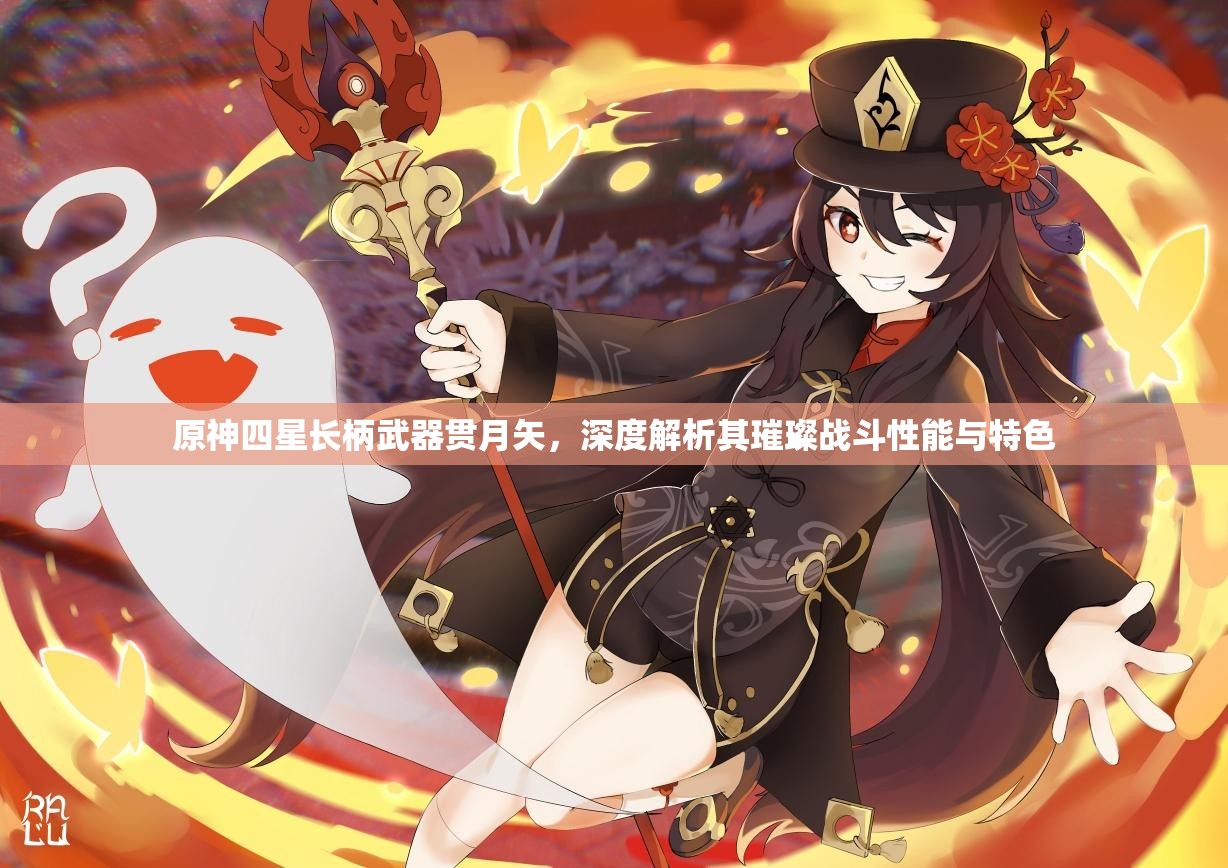 原神四星长柄武器贯月矢，深度解析其璀璨战斗性能与特色