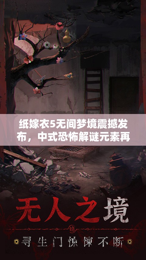 纸嫁衣5无间梦境震撼发布，中式恐怖解谜元素再度掀起全民狂潮