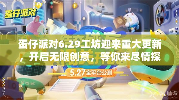 蛋仔派对6.29工坊迎来重大更新，开启无限创意，等你来尽情探索体验！