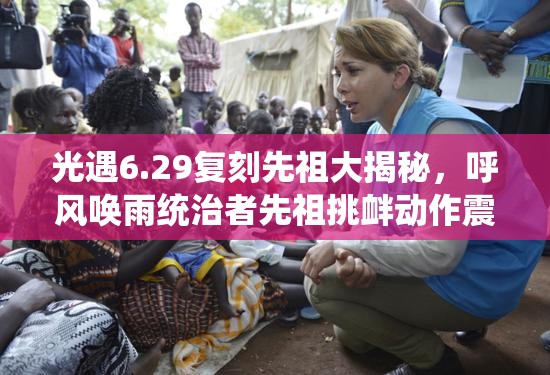 光遇6.29复刻先祖大揭秘，呼风唤雨统治者先祖挑衅动作震撼登场