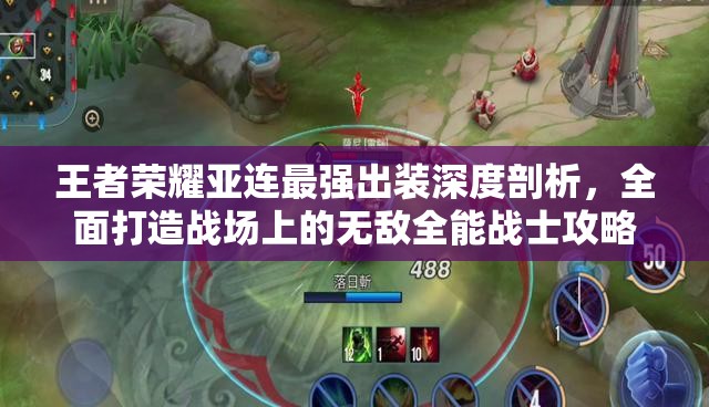 王者荣耀亚连最强出装深度剖析，全面打造战场上的无敌全能战士攻略