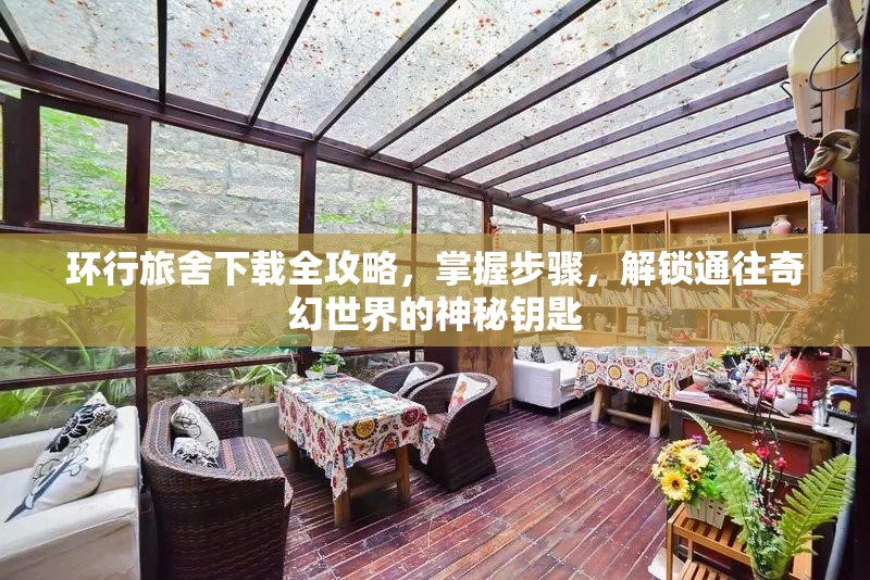 环行旅舍下载全攻略，掌握步骤，解锁通往奇幻世界的神秘钥匙
