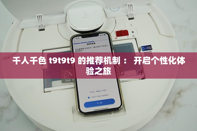 千人千色 t9t9t9 的推荐机制 ： 开启个性化体验之旅