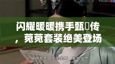 闪耀暖暖携手甄嬛传，菀菀套装绝美登场，累充福利活动盛大开启