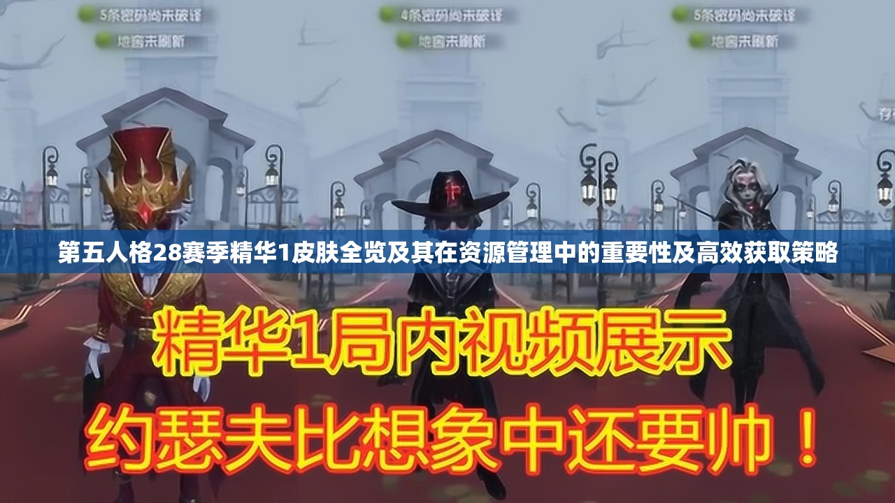 第五人格28赛季精华1皮肤全览及其在资源管理中的重要性及高效获取策略