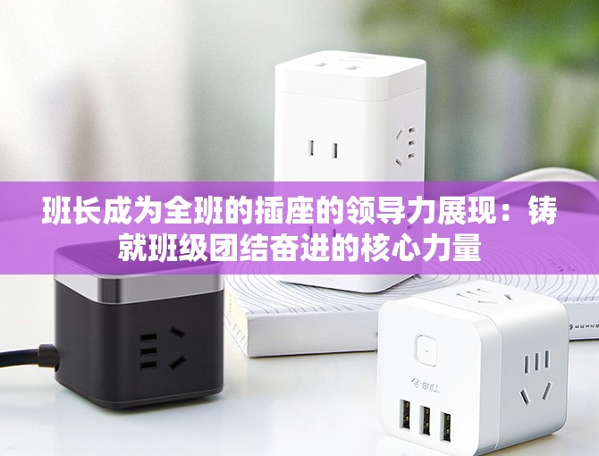 班长成为全班的插座的领导力展现：铸就班级团结奋进的核心力量
