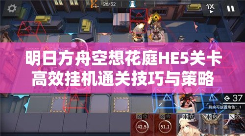 明日方舟空想花庭HE5关卡高效挂机通关技巧与策略大揭秘