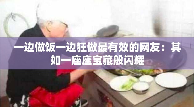 一边做饭一边狂做最有效的网友：其如一座座宝藏般闪耀