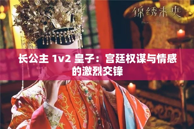长公主 1v2 皇子：宫廷权谋与情感的激烈交锋