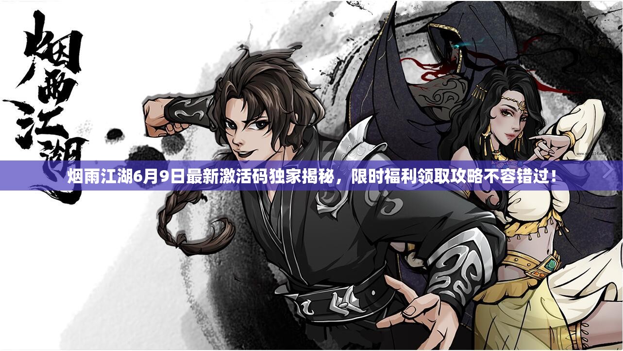 烟雨江湖6月9日最新激活码独家揭秘，限时福利领取攻略不容错过！