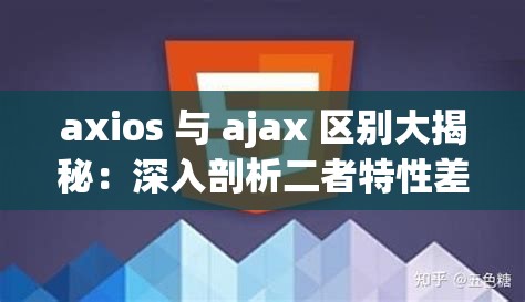 axios 与 ajax 区别大揭秘：深入剖析二者特性差异