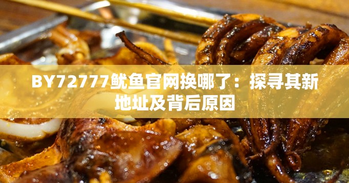 BY72777鱿鱼官网换哪了：探寻其新地址及背后原因