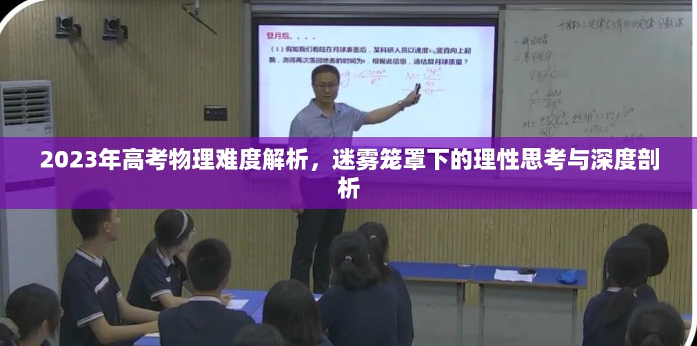 2023年高考物理难度解析，迷雾笼罩下的理性思考与深度剖析
