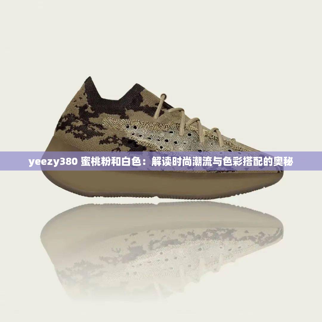 yeezy380 蜜桃粉和白色：解读时尚潮流与色彩搭配的奥秘