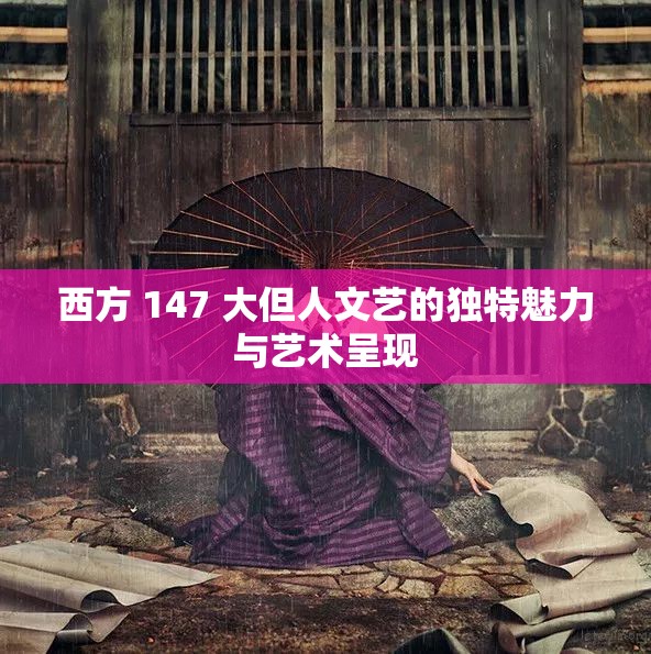 西方 147 大但人文艺的独特魅力与艺术呈现