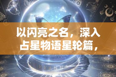 以闪亮之名，深入占星物语星轮篇，全面解锁你的个性化时尚与专属星运之旅