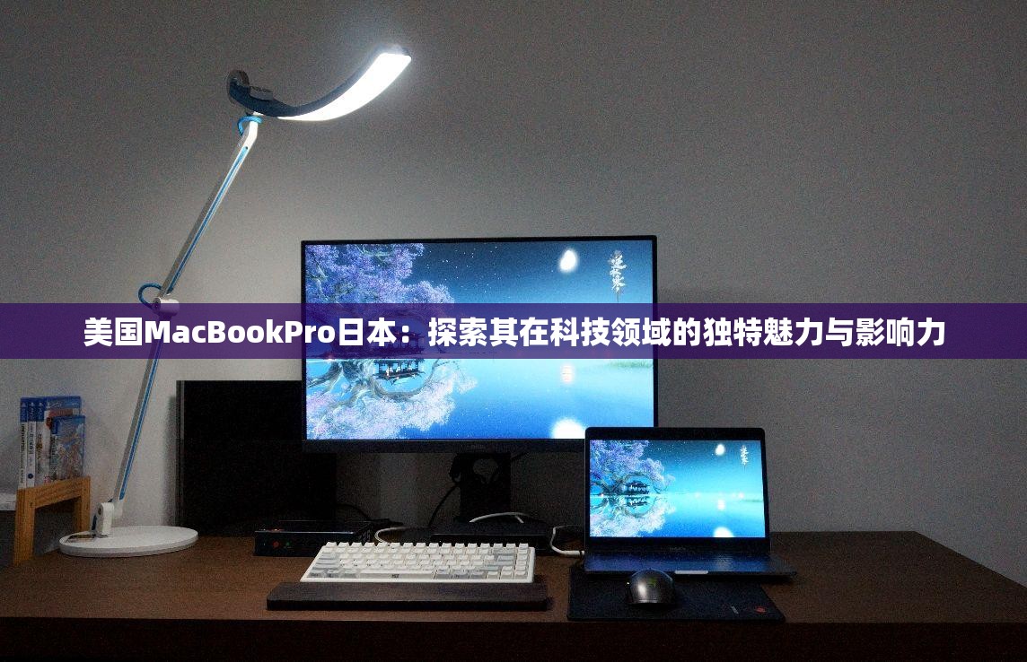 美国MacBookPro日本：探索其在科技领域的独特魅力与影响力