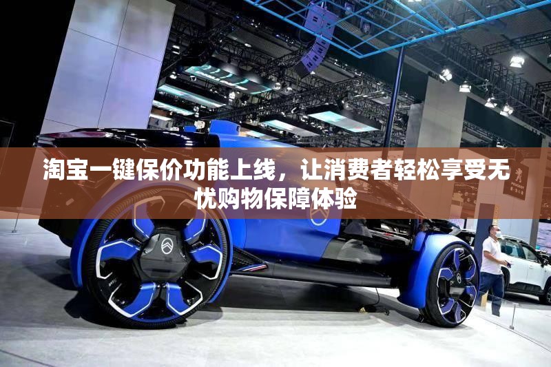 淘宝一键保价功能上线，让消费者轻松享受无忧购物保障体验