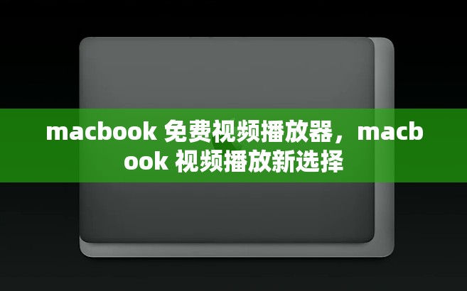 macbook 免费视频播放器，macbook 视频播放新选择