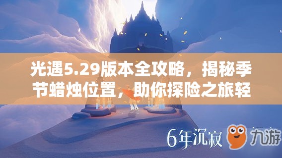 光遇5.29版本全攻略，揭秘季节蜡烛位置，助你探险之旅轻松不迷茫