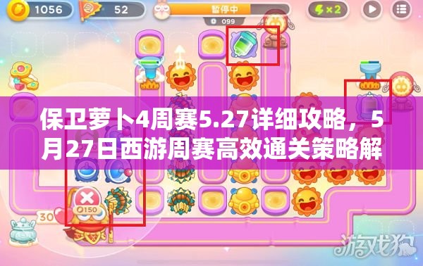 保卫萝卜4周赛5.27详细攻略，5月27日西游周赛高效通关策略解析