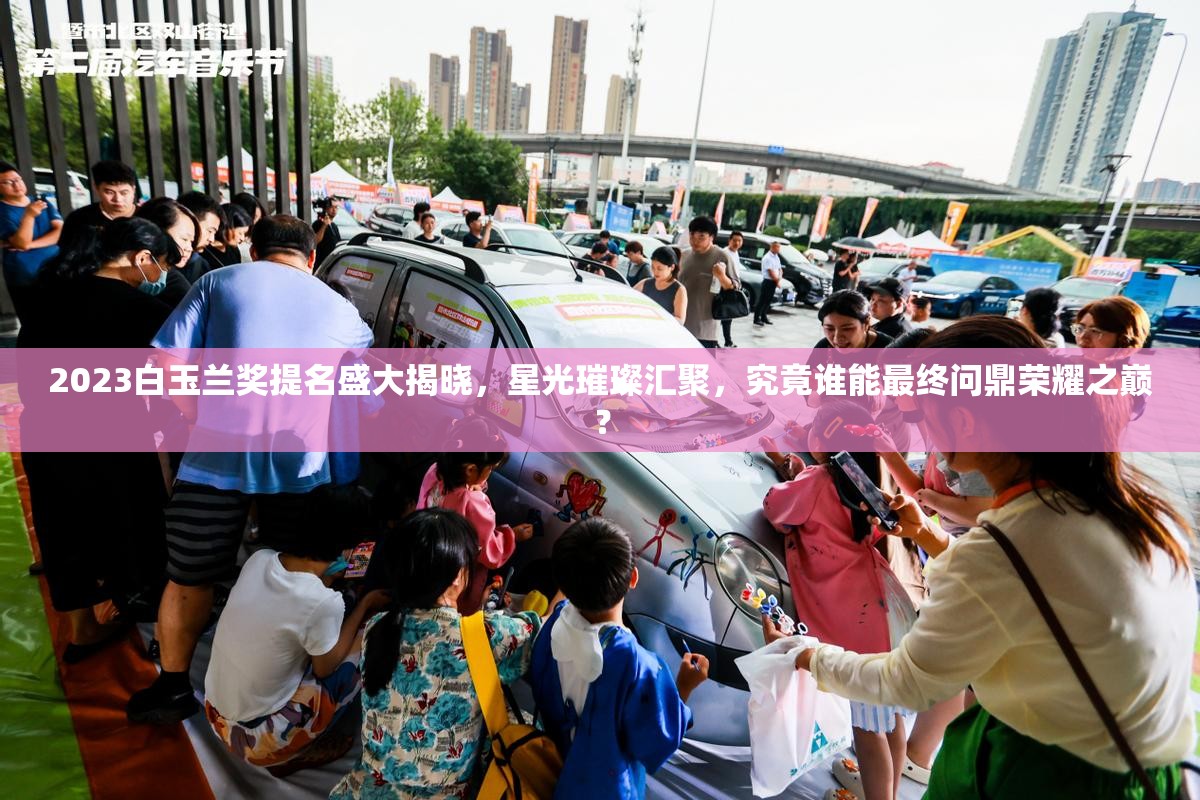 2023白玉兰奖提名盛大揭晓，星光璀璨汇聚，究竟谁能最终问鼎荣耀之巅？