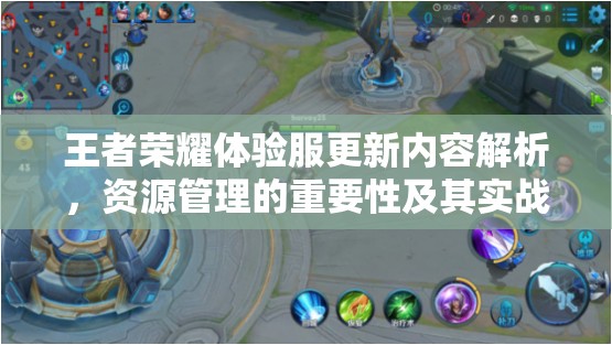 王者荣耀体验服更新内容解析，资源管理的重要性及其实战高效利用策略