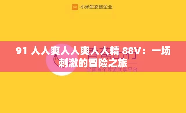 91 人人爽人人爽人人精 88V：一场刺激的冒险之旅